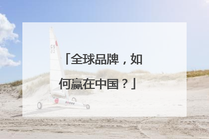 全球品牌，如何赢在中国？