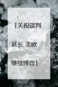 关税谈判延长 美欧继续博弈