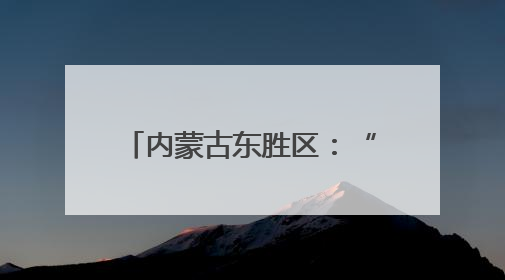 内蒙古东胜区：“童”频聚合力共筑儿童友好幸福城