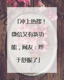 冲上热搜！微信又有新功能，网友：终于舒服了