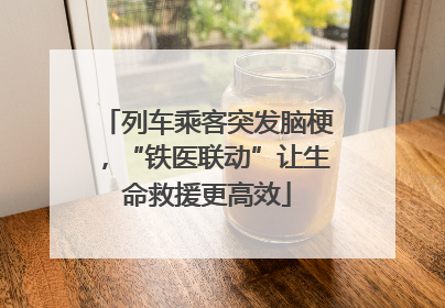 列车乘客突发脑梗，“铁医联动”让生命救援更高效