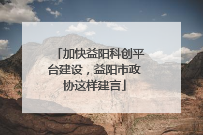 加快益阳科创平台建设，益阳市政协这样建言