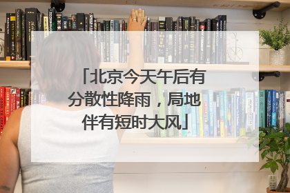 北京今天午后有分散性降雨，局地伴有短时大风