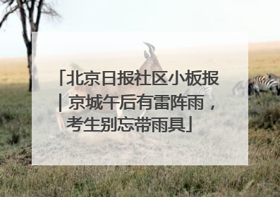 北京日报社区小板报｜京城午后有雷阵雨，考生别忘带雨具
