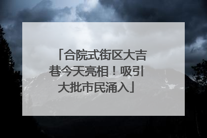 合院式街区大吉巷今天亮相！吸引大批市民涌入