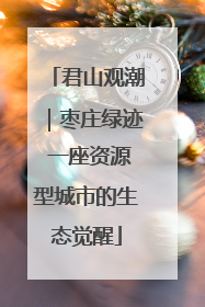 君山观潮｜枣庄绿迹 一座资源型城市的生态觉醒