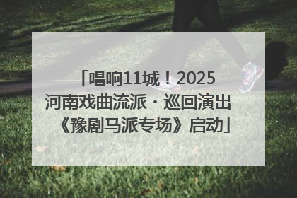 唱响11城！2025河南戏曲流派・巡回演出《豫剧马派专场》启动