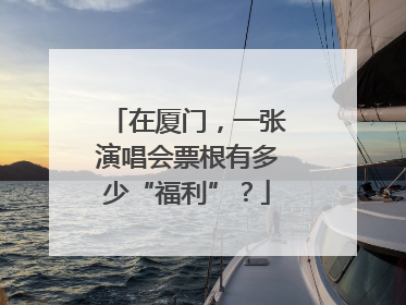 在厦门，一张演唱会票根有多少“福利”？