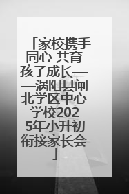 家校携手同心 共育孩子成长——涡阳县闸北学区中心学校2025年小升初衔接家长会
