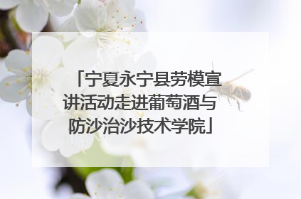 宁夏永宁县劳模宣讲活动走进葡萄酒与防沙治沙技术学院