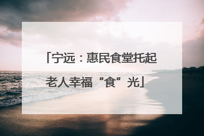 宁远：惠民食堂托起老人幸福“食”光