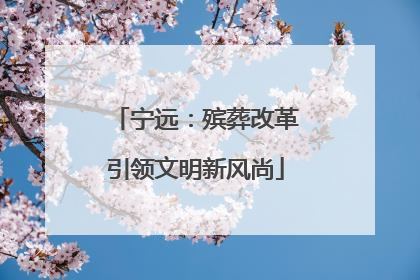宁远：殡葬改革引领文明新风尚