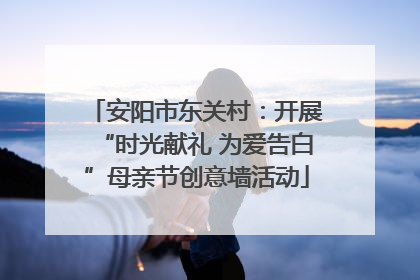 安阳市东关村：开展“时光献礼 为爱告白”母亲节创意墙活动