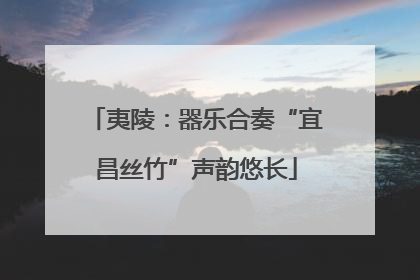 夷陵：器乐合奏“宜昌丝竹”声韵悠长