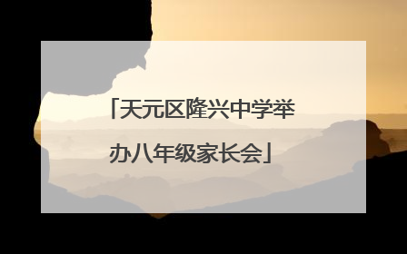 天元区隆兴中学举办八年级家长会