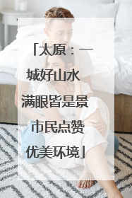 太原：一城好山水 满眼皆是景 市民点赞优美环境