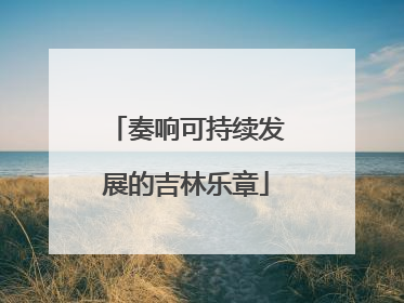 奏响可持续发展的吉林乐章