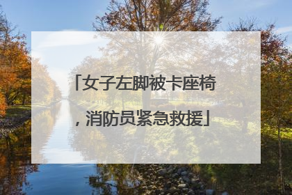 女子左脚被卡座椅，消防员紧急救援