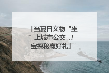 当夏日文物“坐”上城市公交 寻宝探秘赢好礼