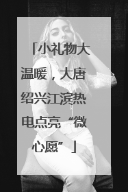 小礼物大温暖，大唐绍兴江滨热电点亮“微心愿”