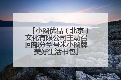 小圈优品（北京）文化有限公司主动召回部分型号米小圈牌美好生活书包
