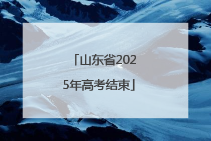 山东省2025年高考结束
