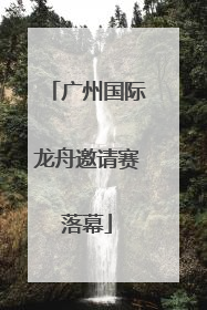广州国际龙舟邀请赛落幕