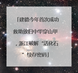 建德今年首次成功救助放归中华穿山甲，浙江破解“活化石”续存密码