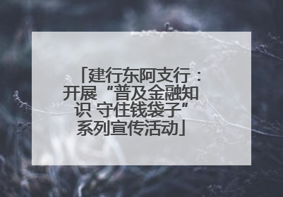 建行东阿支行：开展“普及金融知识 守住钱袋子”系列宣传活动