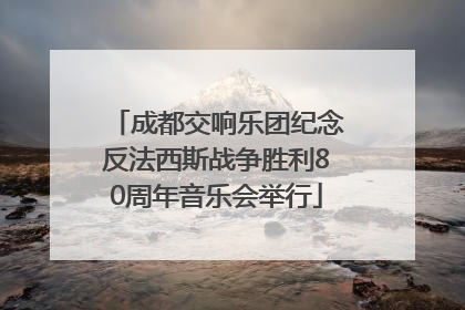 成都交响乐团纪念反法西斯战争胜利80周年音乐会举行