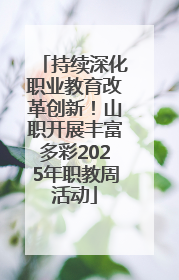 持续深化职业教育改革创新！山职开展丰富多彩2025年职教周活动