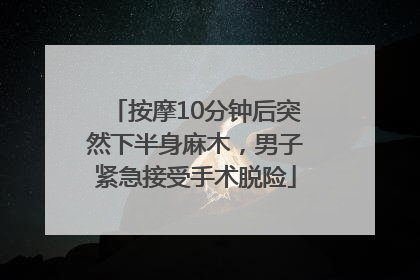 按摩10分钟后突然下半身麻木，男子紧急接受手术脱险