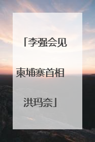 李强会见柬埔寨首相洪玛奈