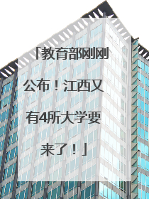 教育部刚刚公布！江西又有4所大学要来了！