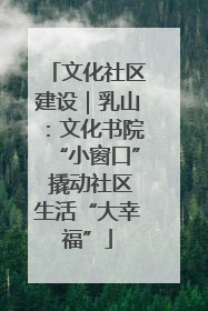 文化社区建设｜乳山：文化书院“小窗口” 撬动社区生活“大幸福”