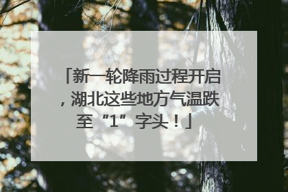 新一轮降雨过程开启，湖北这些地方气温跌至“1”字头！