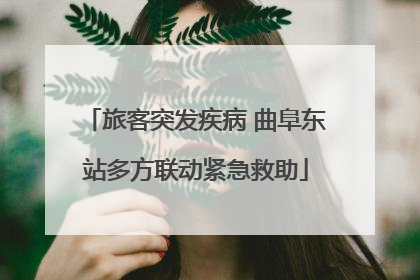 旅客突发疾病 曲阜东站多方联动紧急救助