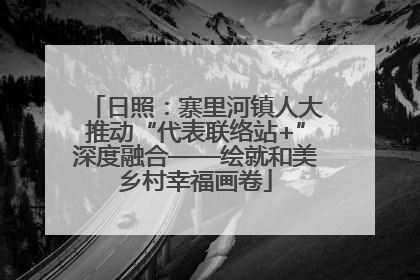 日照：寨里河镇人大推动“代表联络站+”深度融合——绘就和美乡村幸福画卷