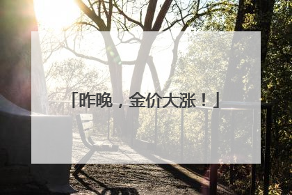 昨晚，金价大涨！