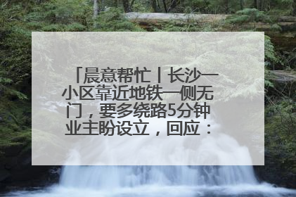 晨意帮忙丨长沙一小区靠近地铁一侧无门，要多绕路5分钟业主盼设立，回应：意见不一致
