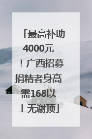 最高补助4000元！广西招募捐精者身高需168以上无谢顶