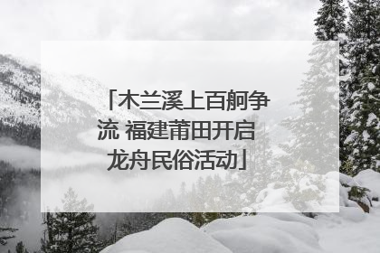 木兰溪上百舸争流 福建莆田开启龙舟民俗活动