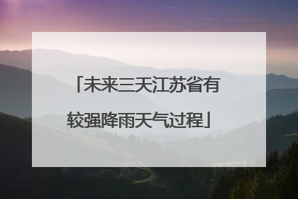 未来三天江苏省有较强降雨天气过程
