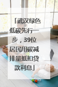 武汉绿色低碳先行一步，39位居民用碳减排量抵扣贷款利息