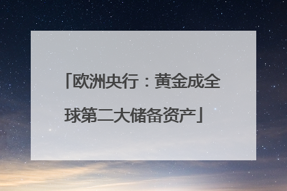 欧洲央行：黄金成全球第二大储备资产