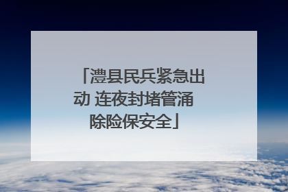 澧县民兵紧急出动 连夜封堵管涌除险保安全