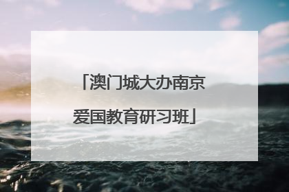 澳门城大办南京爱国教育研习班