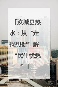 汝城县热水：从“走找想促”解“民生忧愁”