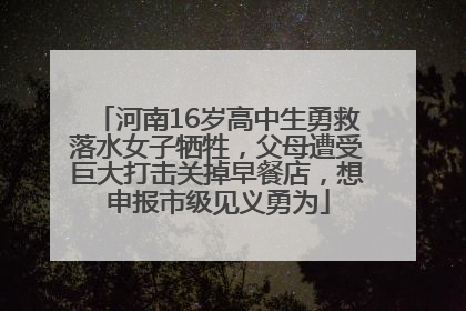 河南16岁高中生勇救落水女子牺牲，父母遭受巨大打击关掉早餐店，想申报市级见义勇为