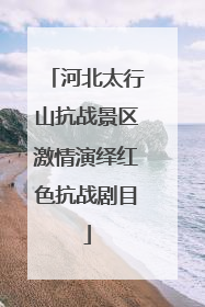 河北太行山抗战景区激情演绎红色抗战剧目